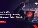 Preparing the Manufacturing Industry for New Age Cyber Attacks