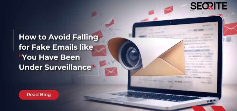 How to Avoid Falling for Fake Emails like “You Have Been Under Surveillance”