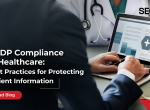 DPDP Compliance in Healthcare: Best Practices for Protecting Patient Information